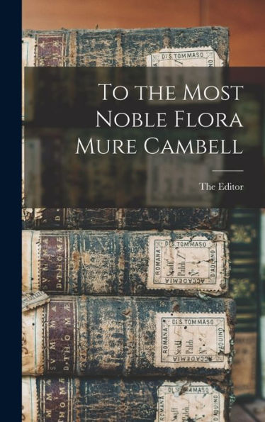 To The Most Noble Flora Mure Cambell