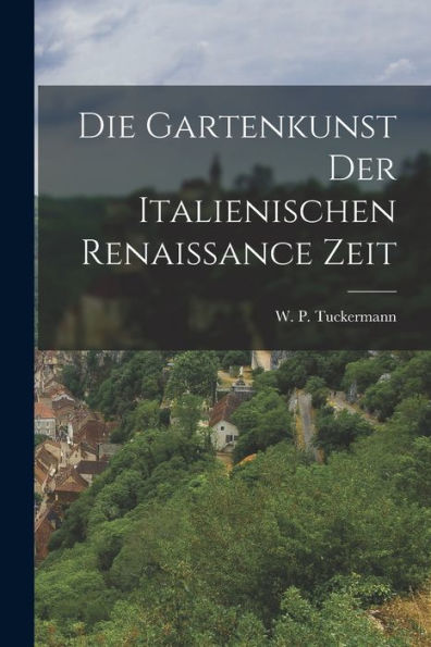 Die Gartenkunst Der Italienischen Renaissance Zeit (German Edition)