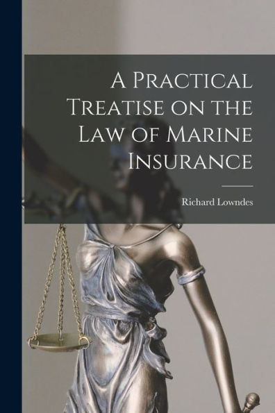 A Practical Treatise On The Law Of Marine Insurance
