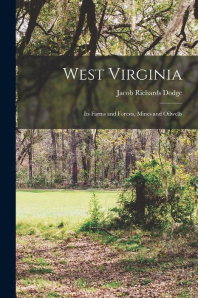 West Virginia: Its Farms And Forests, Mines And Oilwells