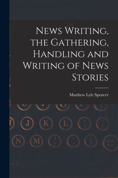 News Writing, The Gathering, Handling And Writing Of News Stories