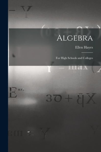 Algebra: For High Schools And Colleges