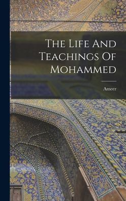 The Life And Teachings Of Mohammed