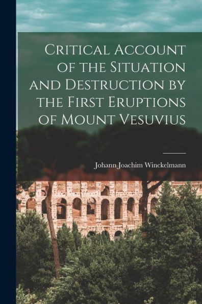 Critical Account Of The Situation And Destruction By The First Eruptions Of Mount Vesuvius