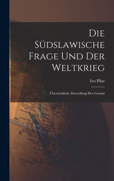 Die Südslawische Frage Und Der Weltkrieg; Übersichtliche Darstellung Des Gesamt (German Edition)