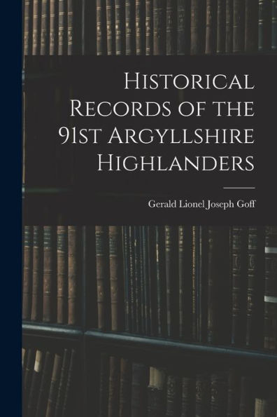 Historical Records Of The 91St Argyllshire Highlanders