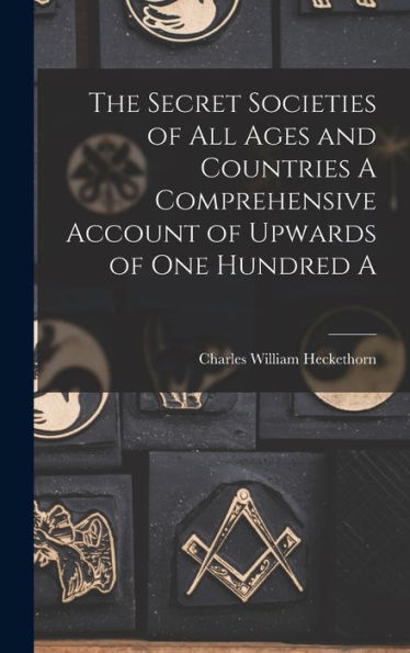 The Secret Societies Of All Ages And Countries A Comprehensive Account Of Upwards Of One Hundred A
