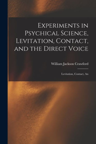Experiments In Psychical Science, Levitation, Contact, And The Direct Voice: Levitation, Contact, An