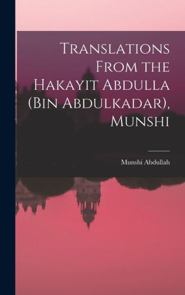 Translations From The Hakayit Abdulla (Bin Abdulkadar), Munshi