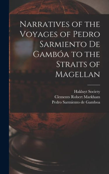 Narratives Of The Voyages Of Pedro Sarmiento De Gambóa To The Straits Of Magellan