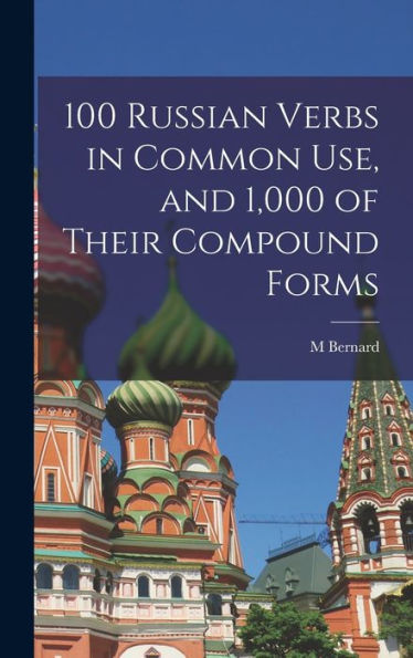 100 Russian Verbs In Common Use, And 1,000 Of Their Compound Forms
