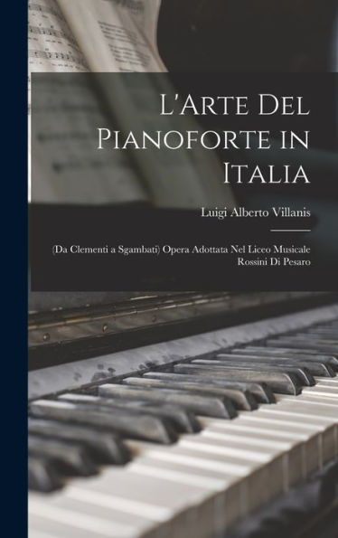 L'Arte Del Pianoforte In Italia: (Da Clementi A Sgambati) Opera Adottata Nel Liceo Musicale Rossini Di Pesaro (Italian Edition)