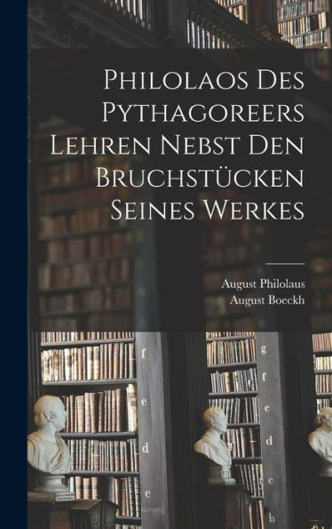 Philolaos Des Pythagoreers Lehren Nebst Den Bruchstücken Seines Werkes (German Edition)