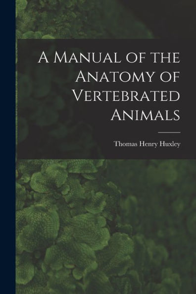 A Manual Of The Anatomy Of Vertebrated Animals