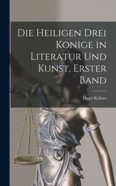 Die Heiligen Drei Konige In Literatur Und Kunst, Erster Band (German Edition)