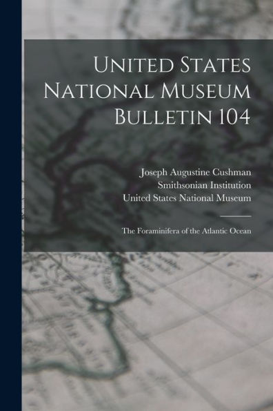 United States National Museum Bulletin 104: The Foraminifera Of The Atlantic Ocean