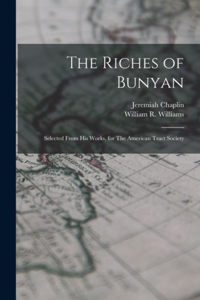 The Riches Of Bunyan: Selected From His Works, For The American Tract Society