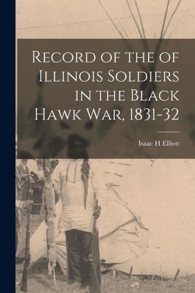 Record Of The Of Illinois Soldiers In The Black Hawk War, 1831-32