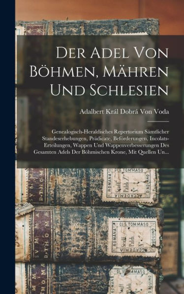 Der Adel Von Böhmen, Mähren Und Schlesien: Genealogisch-Heraldisches Repertorium Sämtlicher Standeserhebungen, Prädicate, Beförderungen, ... Krone, Mit Quellen Un... (German Edition)