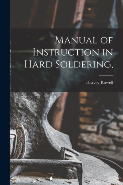 Manual Of Instruction In Hard Soldering,
