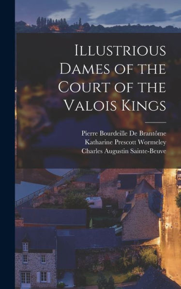 Illustrious Dames Of The Court Of The Valois Kings