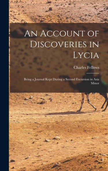An Account Of Discoveries In Lycia: Being A Journal Kept During A Second Excursion In Asia Minor