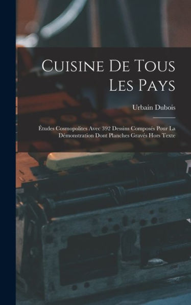 Cuisine De Tous Les Pays: Études Cosmopolites Avec 392 Dessins Composés Pour La Démonstration Dont Planches Gravés Hors Texte (French Edition)