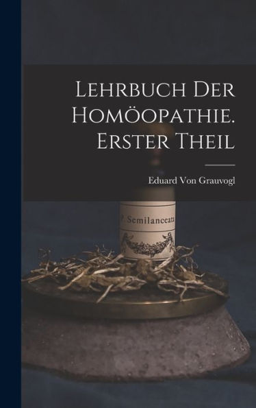 Lehrbuch Der Homöopathie. Erster Theil (German Edition)
