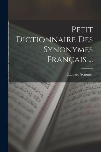 Petit Dictionnaire Des Synonymes Français ... (French Edition)