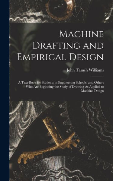 Machine Drafting And Empirical Design: A Text-Book For Students In Engineering Schools, And Others Who Are Beginning The Study Of Drawing As Applied To Machine Design