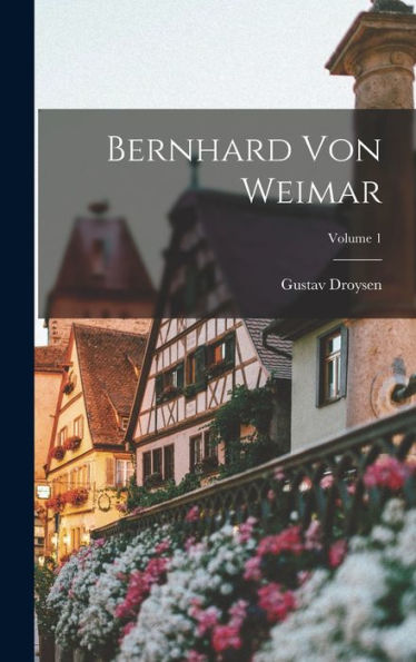 Bernhard Von Weimar; Volume 1 (German Edition)