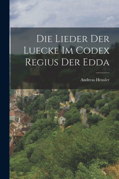 Die Lieder Der Luecke Im Codex Regius Der Edda (German Edition)