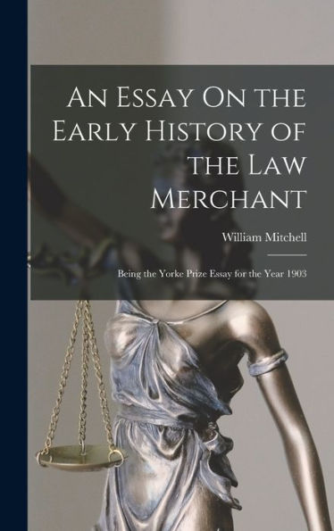 An Essay On The Early History Of The Law Merchant: Being The Yorke Prize Essay For The Year 1903