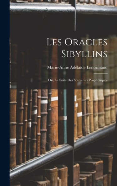 Les Oracles Sibyllins: Ou, La Suite Des Souvenirs Prophétiques (French Edition)