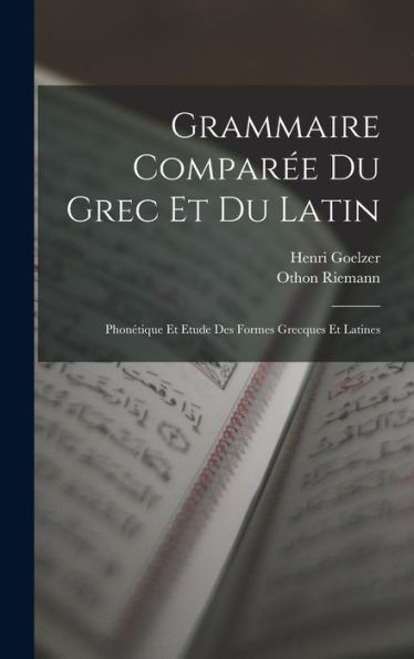 Grammaire Comparée Du Grec Et Du Latin: Phonétique Et Etude Des Formes Grecques Et Latines (French Edition)