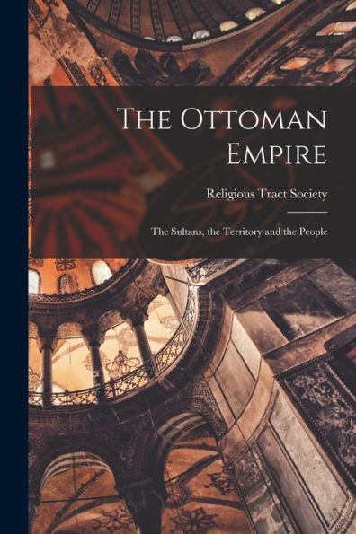 The Ottoman Empire: The Sultans, The Territory And The People