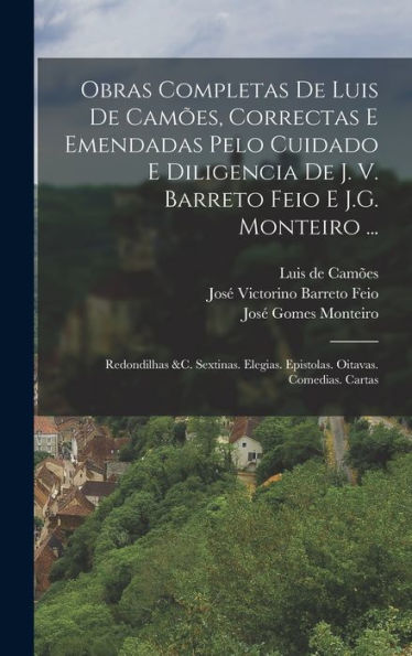 Obras Completas De Luis De Camões, Correctas E Emendadas Pelo Cuidado E Diligencia De J. V. Barreto Feio E J.G. Monteiro ...: Redondilhas &C. ... Comedias. Cartas (Portuguese Edition)