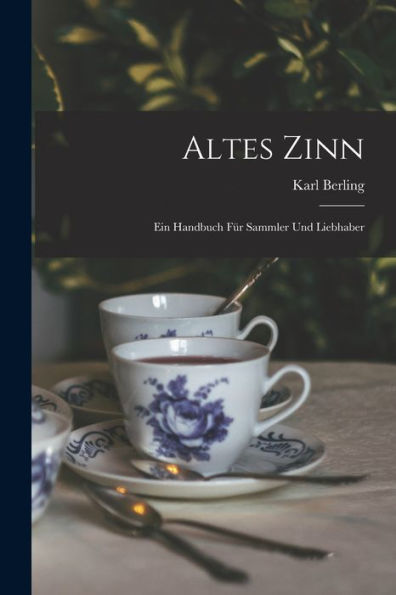 Altes Zinn: Ein Handbuch Für Sammler Und Liebhaber (German Edition)