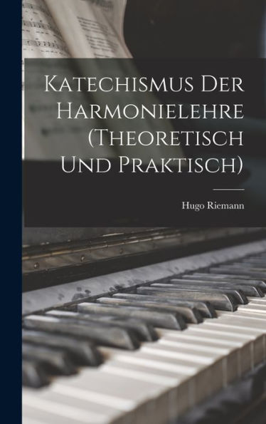 Katechismus Der Harmonielehre (Theoretisch Und Praktisch) (German Edition)