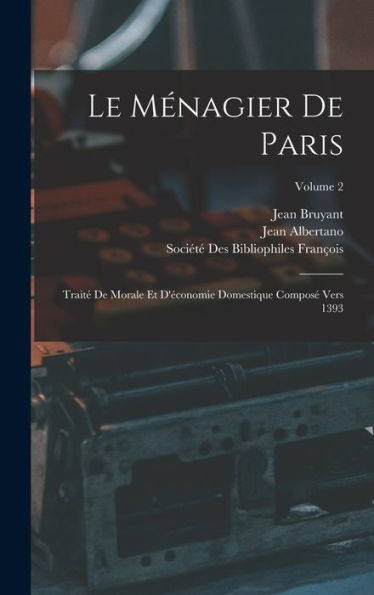 Le Ménagier De Paris: Traité De Morale Et D'Économie Domestique Composé Vers 1393; Volume 2 (French Edition)