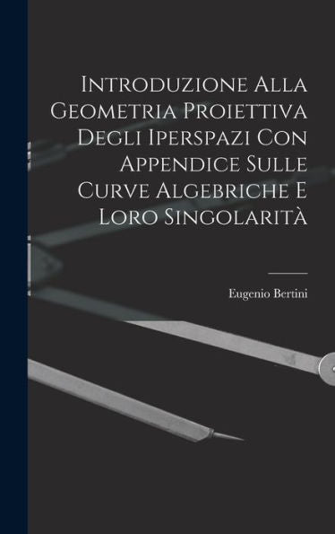 Introduzione Alla Geometria Proiettiva Degli Iperspazi Con Appendice Sulle Curve Algebriche E Loro Singolarità (Italian Edition)