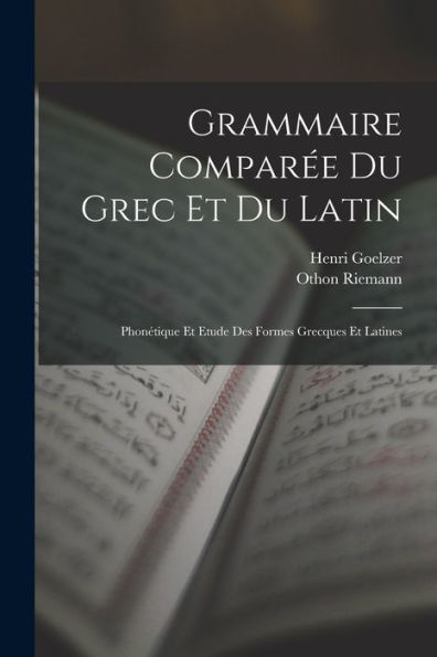 Grammaire Comparée Du Grec Et Du Latin: Phonétique Et Etude Des Formes Grecques Et Latines (French Edition)