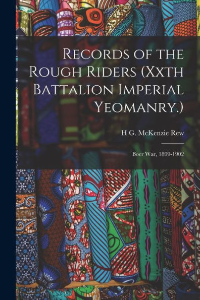 Records Of The Rough Riders (Xxth Battalion Imperial Yeomanry.): Boer War, 1899-1902