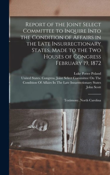 Report Of The Joint Select Committee To Inquire Into The Condition Of Affairs In The Late Insurrectionary States, Made To The Two Houses Of Congress February 19, 1872: Testimony, North Carolina