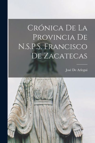 Crónica De La Provincia De N.S.P.S. Francisco De Zacatecas (Spanish Edition)