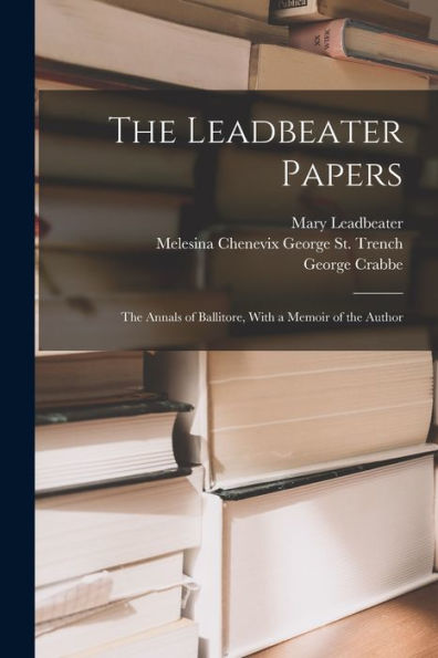 The Leadbeater Papers: The Annals Of Ballitore, With A Memoir Of The Author
