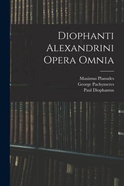 Diophanti Alexandrini Opera Omnia (Ancient Greek Edition)