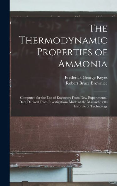 The Thermodynamic Properties Of Ammonia: Computed For The Use Of Engineers From New Experimental Data Derived From Investigations Made At The Massachusetts Institute Of Technology