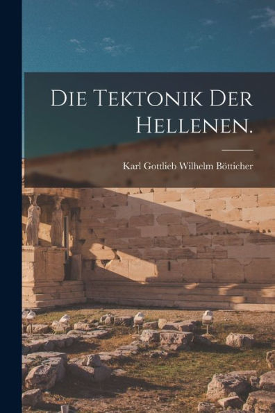 Die Tektonik Der Hellenen. (German Edition)