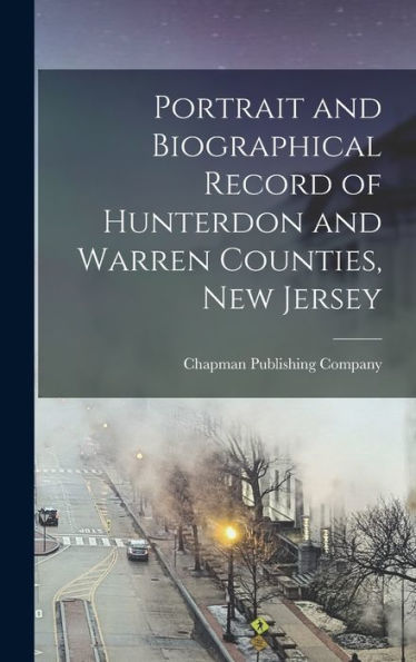 Portrait And Biographical Record Of Hunterdon And Warren Counties, New Jersey